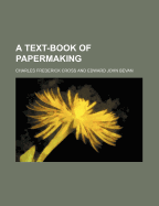 A Text-Book of Papermaking - Cross, Charles Frederick