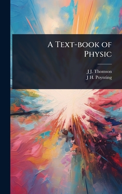 A Text-book of Physic - Thomson, J J, and Poynting, J H 1852-1914
