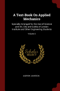 A Text-Book on Applied Mechanics: Specially Arranged for the Use of Science and Art, City and Guilds of London Institute and Other Engineering Students; Volume 2