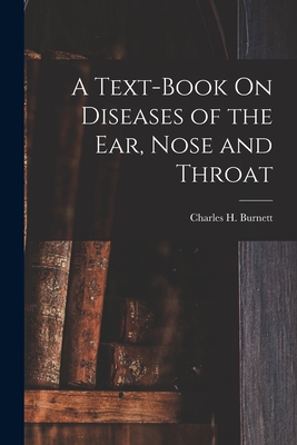 A Text-Book On Diseases of the Ear, Nose and Throat - Burnett, Charles H