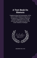 A Text-Book On Rhetoric: Supplementing the Development of the Science With Exhaustive Practice in Composition. a Course of Practical Lessons Adapted for Use in High Schools and Academies and in the Lower Classes of Colleges