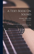 A Text-Book On Sound: The Substantial Theory of Acoustics Adapted to the Use of Schools, Colleges, Etc