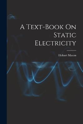 A Text-Book On Static Electricity - Mason, Hobart