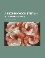 A Text-Book on Steam & Steam-Engines
