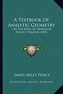 A Textbook Of Analytic Geometry: On The Basis Of Professor Peirce's Treatise (1857)