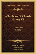 A Textbook Of Church History V3: 1305-1517 (1855)