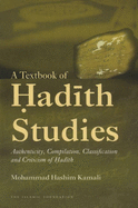 A Textbook of Hadith Studies: Authenticity, Compilation, Classification and Criticism of Hadith