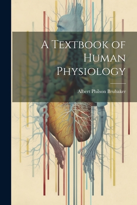 A Textbook of Human Physiology - Brubaker, Albert Philson