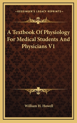 A Textbook of Physiology for Medical Students and Physicians V1 - Howell, William H