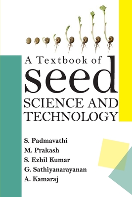 A Textbook Of Seed Science And Technology - Padmavathi, S, and Prakash, M, and Kumar, S Ezhil