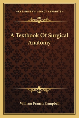 A Textbook of Surgical Anatomy - Campbell, William Francis