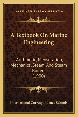 A Textbook On Marine Engineering: Arithmetic, Mensuration, Mechanics, Steam, And Steam Boilers (1900) - International Correspondence Schools