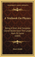 A Textbook on Physics: Being a Short and Complete Course Based Upon the Larger Work of Ganot (1883)