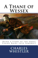 A Thane of Wessex: Being a Story of the Great Viking Raids Into Somerset