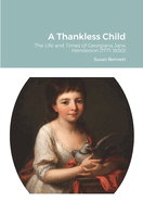 A Thankless Child: The Life and Times of Georgiana Jane Henderson (1771-1850)