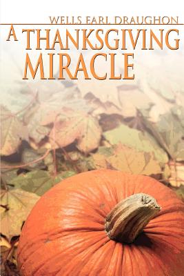 A Thanksgiving Miracle - Draughon, Wells Earl