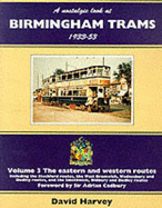 A: The Nostalgic Look at Birmingham Trams, 1933-53: Eastern and Western Routes - Including the Stechford Routes, the West Bromwich, Wednesbury and Dudley Routes and the Smethwick, Oldbury and Dudley Routes