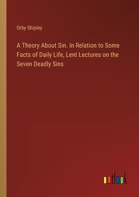 A Theory About Sin. In Relation to Some Facts of Daily Life, Lent Lectures on the Seven Deadly Sins - Shipley, Orby