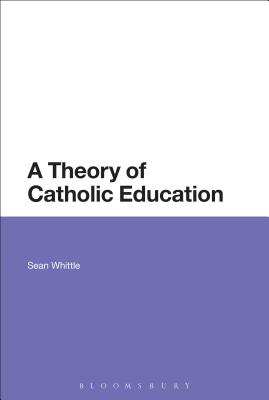 A Theory of Catholic Education - Whittle, Sean