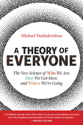 A Theory of Everyone: The New Science of Who We Are, How We Got Here, and Where We're Going - Muthukrishna, Michael