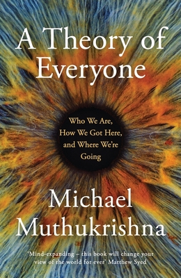 A Theory of Everyone: Who We Are, How We Got Here, and Where We're Going - Muthukrishna, Michael