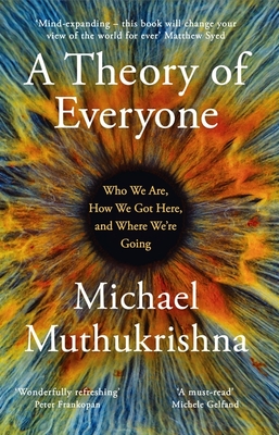 A Theory of Everyone: Who We Are, How We Got Here, and Where We're Going - Muthukrishna, Michael