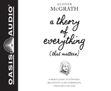 A Theory of Everything (That Matters) (Library Edition): A Brief Guide to Einstein, Relativity, and His Surprising Thoughts on God