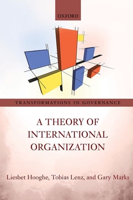 A Theory of International Organization - Hooghe, Liesbet, and Lenz, Tobias, and Marks, Gary