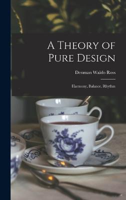A Theory of Pure Design: Harmony, Balance, Rhythm - Ross, Denman Waldo