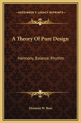 A Theory Of Pure Design: Harmony, Balance, Rhythm - Ross, Denman W