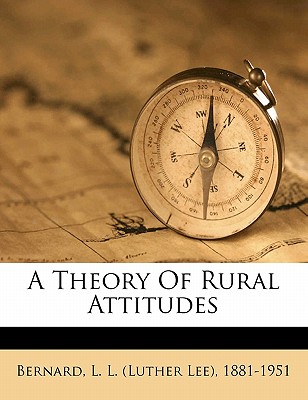 A Theory of Rural Attitudes - Bernard, L L (Creator)