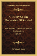 A Theory of the Mechanism of Survival: The Fourth Dimension and Its Applications