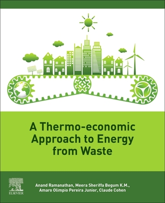 A Thermo-Economic Approach to Energy from Waste - Ramanathan, Anand, and Begum, Meera Sheriffa, and Pereira, Amaro Olimpio