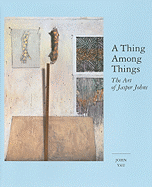 A Thing Among Things: The Art of Jasper Johns