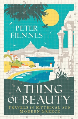 A Thing of Beauty: Travels in Mythical and Modern Greece - Fiennes, Peter