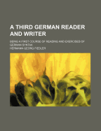 A Third German Reader and Writer: Being a First Course of Reading and Exercises of German Syntax