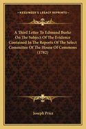 A Third Letter to Edmund Burke on the Subject of the Evidence Contained in the Reports of the Select Committee of the House of Commons (1782)