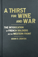 A Thirst for Wine and War: The Intoxication of French Soldiers on the Western Front Volume 9