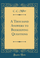 A Thousand Answers to Beekeeping Questions (Classic Reprint)