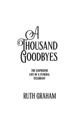 A Thousand Goodbyes: The Surprising Life Of A Funeral Celebrant - Graham, Ruth