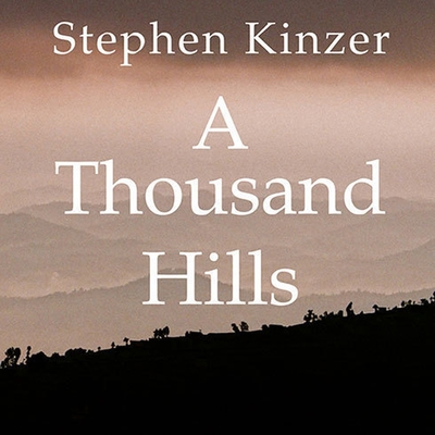 A Thousand Hills: Rwanda's Rebirth and the Man Who Dreamed It - Kinzer, Stephen, and Boehmer, Paul (Read by)