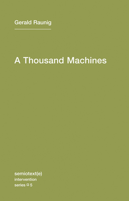 A Thousand Machines: A Concise Philosophy of the Machine as Social Movement - Raunig, Gerald, and Derieg, Aileen (Translated by)