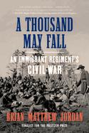 A Thousand May Fall: An Immigrant Regiment's Civil War