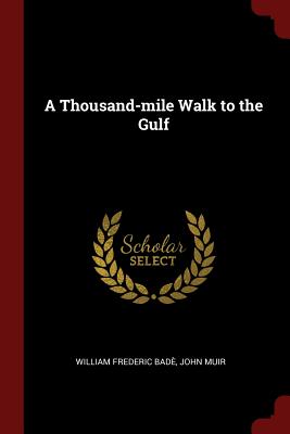 A Thousand-mile Walk to the Gulf - Badè, William Frederic, and Muir, John