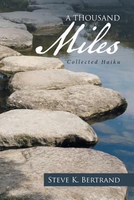 A Thousand Miles: Collected Haiku - Bertrand, Steve K