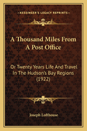 A Thousand Miles from a Post Office: Or Twenty Years Life and Travel in the Hudson's Bay Regions (1922)