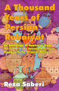 A Thousand Years of Persian Rubaiyat: An Anthology of Quatrains from the Tenth to the Twentieth Century Along with the Original Persian