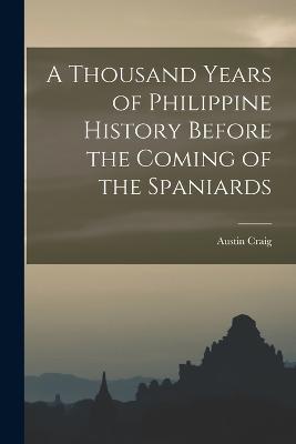 A Thousand Years of Philippine History Before the Coming of the Spaniards - Craig, Austin