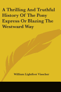 A Thrilling And Truthful History Of The Pony Express Or Blazing The Westward Way