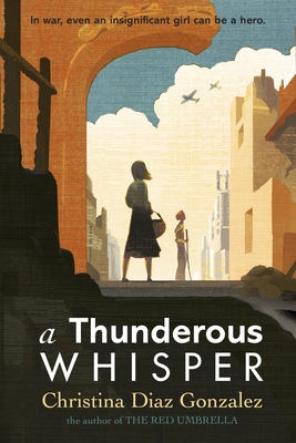 A Thunderous Whisper: In War, Even an Insignificant Girl Can Be a Hero - Gonzalez, Christina Diaz